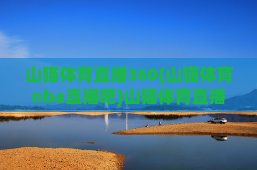 山猫体育直播360(山猫体育nba直播吧)山猫体育直播360，NBA直播平台