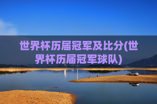 世界杯历届冠军及比分(世界杯历届冠军球队)