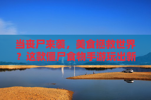 当丧尸来袭，美食拯救世界？这款僵尸食物手游玩出新花样，当丧尸来袭，美食拯救世界？这款僵尸食物手游玩出新花样