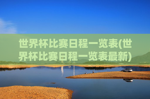 世界杯比赛日程一览表(世界杯比赛日程一览表最新)