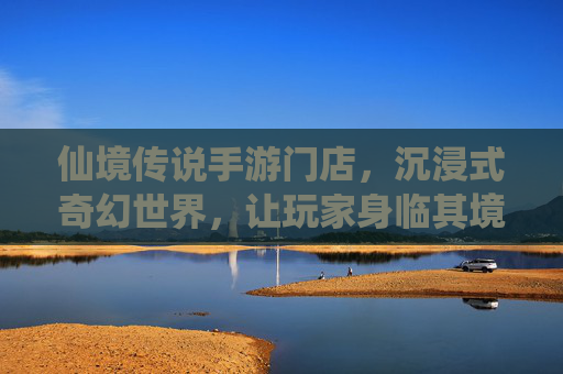仙境传说手游门店,沉浸式奇幻世界,让玩家身临其境的冒险起点,仙境传说手游门店,沉浸式奇幻世界,让玩家身临其境的冒险起点