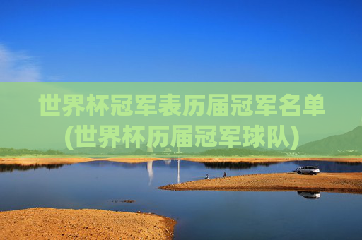 世界杯冠军表历届冠军名单(世界杯历届冠军球队)