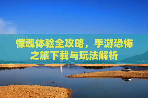 惊魂体验全攻略，手游恐怖之旅下载与玩法解析