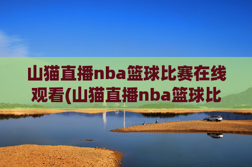 山猫直播nba篮球比赛在线观看(山猫直播nba篮球比赛在线观看视频)