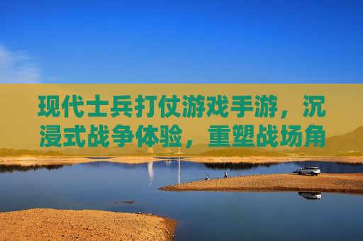 现代士兵打仗游戏手游,沉浸式战争体验,重塑战场角色扮演