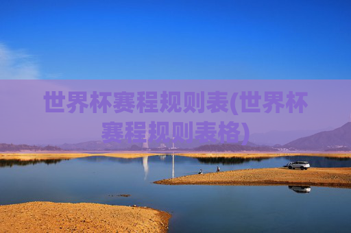 世界杯赛程规则表(世界杯赛程规则表格)