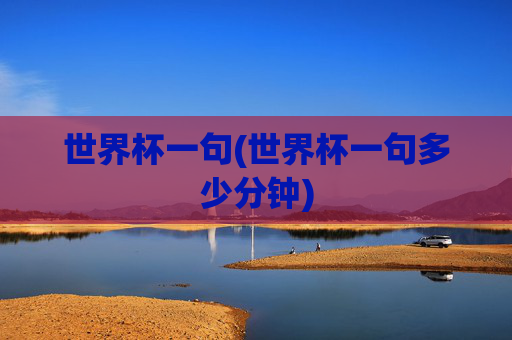 世界杯一句(世界杯一句多少分钟)