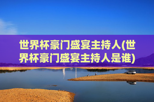 世界杯豪门盛宴主持人(世界杯豪门盛宴主持人是谁)