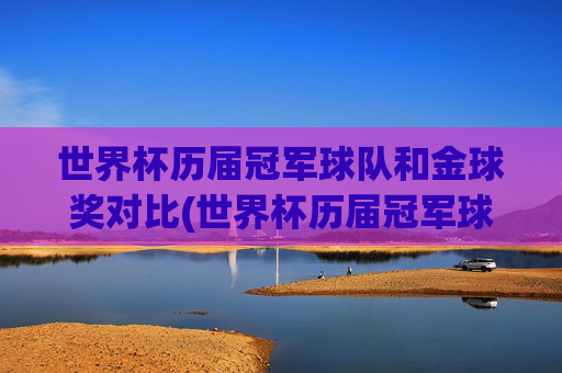 世界杯历届冠军球队和金球奖对比(世界杯历届冠军球队)