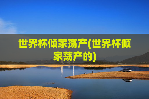 世界杯倾家荡产(世界杯倾家荡产的)