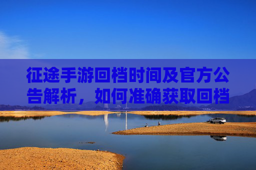 征途手游回档时间及官方公告解析，如何准确获取回档信息