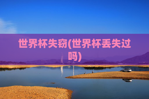 世界杯失窃(世界杯丢失过吗)