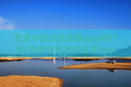 免费中超足球直播app排行榜(免费中超足球直播app排行榜最新)