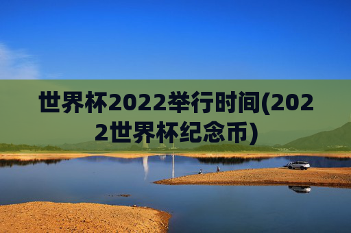 世界杯2022举行时间(2022世界杯纪念币)