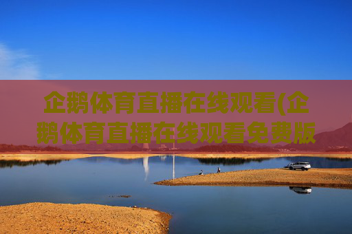 企鹅体育直播在线观看(企鹅体育直播在线观看免费版)