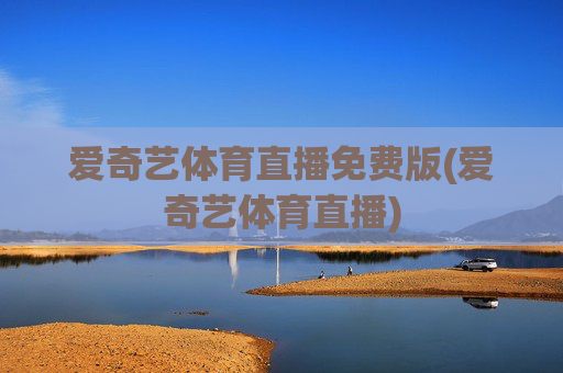 爱奇艺体育直播免费版(爱奇艺体育直播)