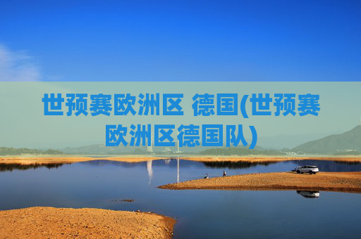 世预赛欧洲区 德国(世预赛欧洲区德国队)