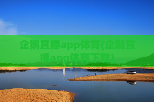 企鹅直播app体育(企鹅直播app体育下载)