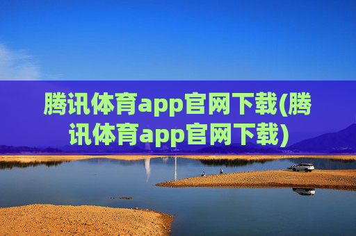 腾讯体育app官网下载(腾讯体育app官网下载)