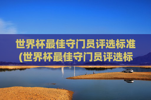 世界杯最佳守门员评选标准(世界杯最佳守门员评选标准是什么)