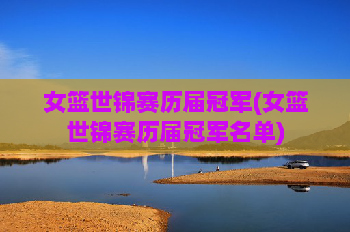 女篮世锦赛历届冠军(女篮世锦赛历届冠军名单)