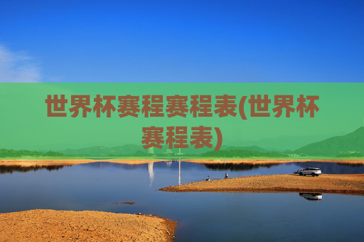 世界杯赛程赛程表(世界杯赛程表)