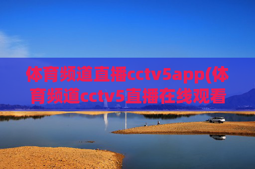 体育频道直播cctv5app(体育频道cctv5直播在线观看)
