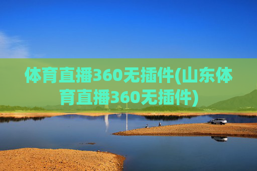 体育直播360无插件(山东体育直播360无插件)