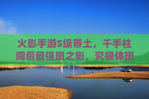 火影手游S级带土,千手柱间后最强斑之影,究极体斑的巅峰演绎