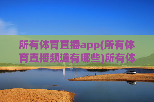 所有体育直播app(所有体育直播频道有哪些)所有体育直播app汇总,完整体育直播频道列表大全