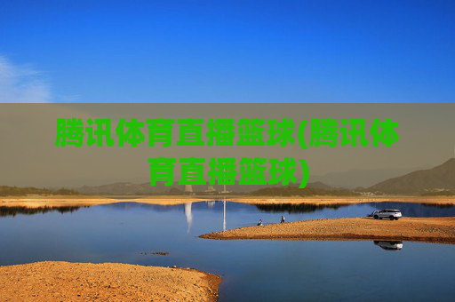 腾讯体育直播篮球(腾讯体育直播篮球)