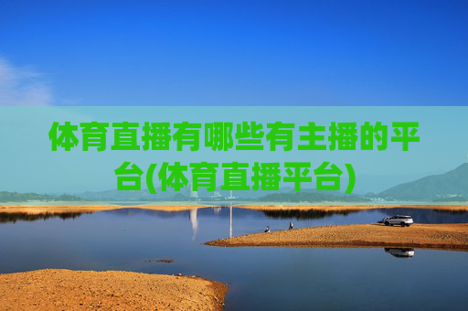 体育直播有哪些有主播的平台(体育直播平台)