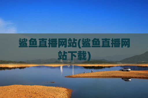 鲨鱼直播网站(鲨鱼直播网站下载)