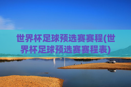 世界杯足球预选赛赛程(世界杯足球预选赛赛程表)