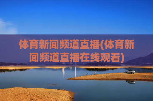 体育新闻频道直播(体育新闻频道直播在线观看)