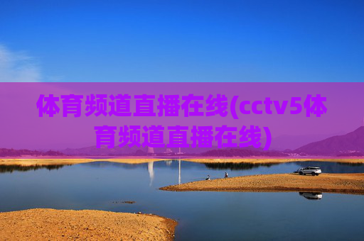 体育频道直播在线(cctv5体育频道直播在线)