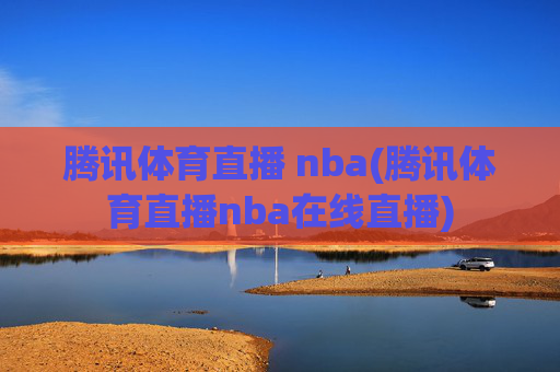 腾讯体育直播 nba(腾讯体育直播nba在线直播)
