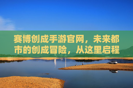 赛博创成手游官网,未来都市的创成冒险,从这里启程