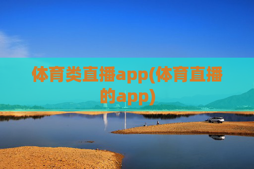 体育类直播app(体育直播的app)