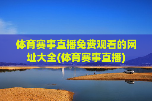 体育赛事直播免费观看的网址大全(体育赛事直播)