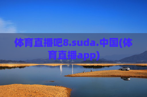 体育直播吧8.suda.中国(体育直播app)