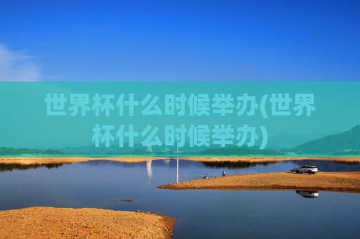 世界杯什么时候举办(世界杯什么时候举办)