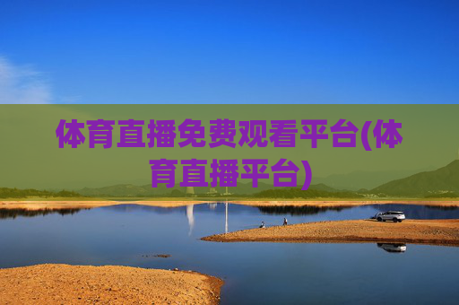 体育直播免费观看平台(体育直播平台)