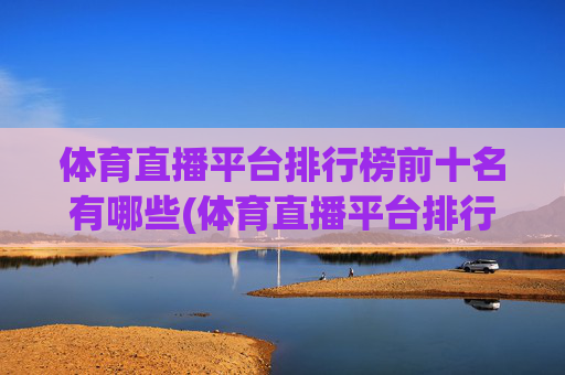 体育直播平台排行榜前十名有哪些(体育直播平台排行榜前十名有哪些呢)