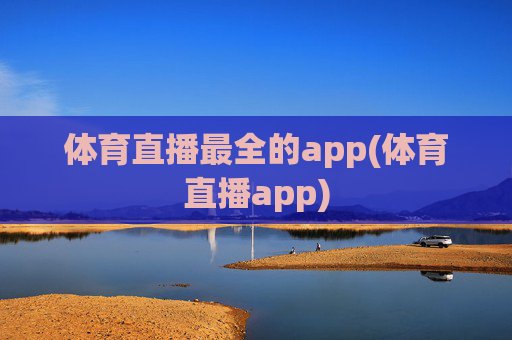 体育直播最全的app(体育直播app)