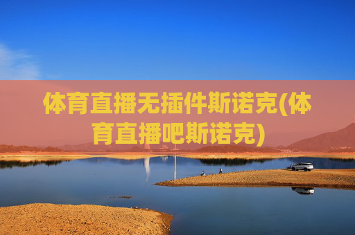 体育直播无插件斯诺克(体育直播吧斯诺克)