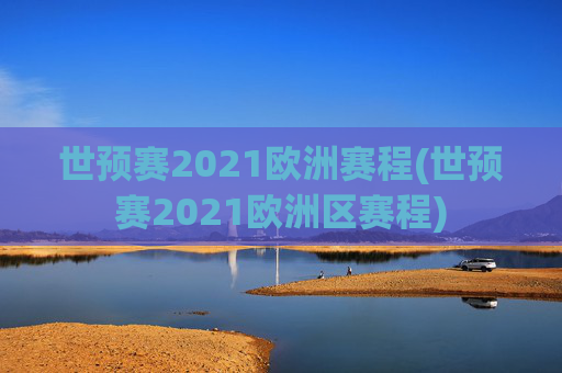 世预赛2021欧洲赛程(世预赛2021欧洲区赛程)