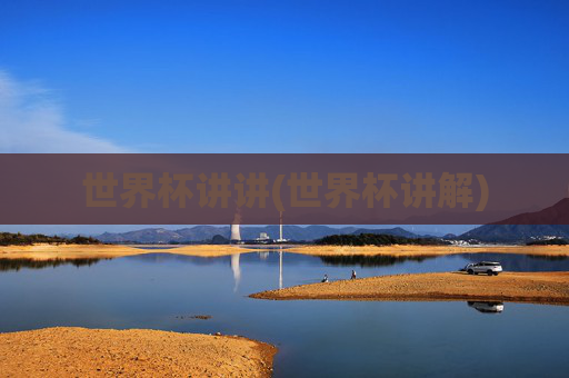 世界杯讲讲(世界杯讲解)