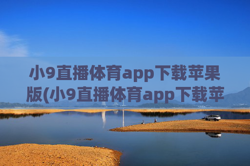 小9直播体育app下载苹果版(小9直播体育app下载苹果版安装)