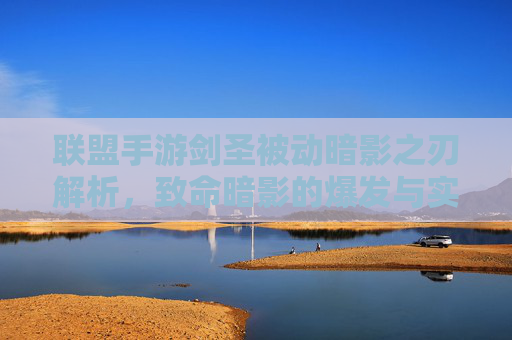 联盟手游剑圣被动暗影之刃解析，致命暗影的爆发与实战策略